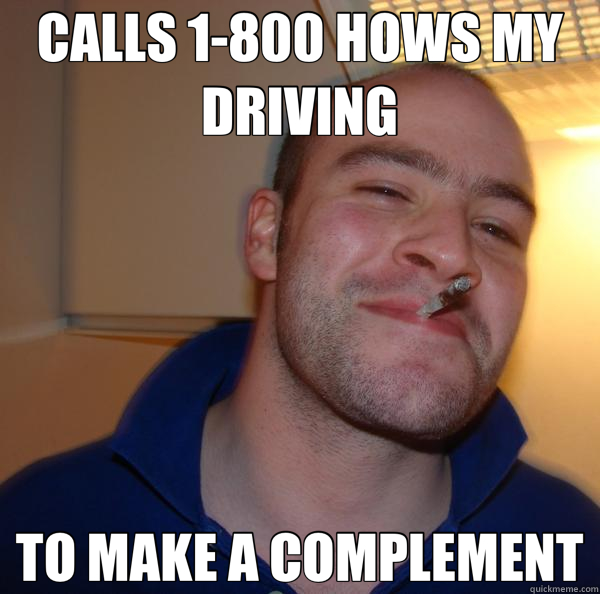 CALLS 1-800 HOWS MY DRIVING TO MAKE A COMPLEMENT  Good Guy Greg 