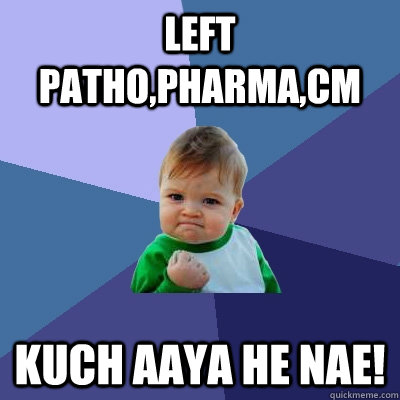 left patho,pharma,cm kuch aaya he nae!  Success Kid