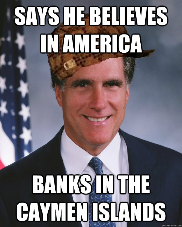 Says he believes in America banks in the caymen islands   Scumbag Romney