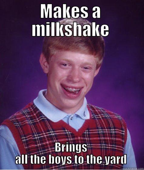 Milkshake brings all the boys to the yard - MAKES A MILKSHAKE BRINGS ALL THE BOYS TO THE YARD Bad Luck Brian