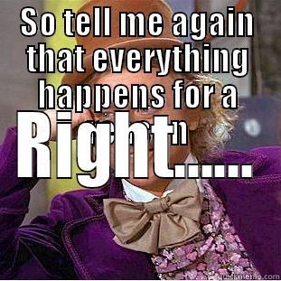 SO TELL ME AGAIN THAT EVERYTHING HAPPENS FOR A REASON RIGHT...... Condescending Wonka