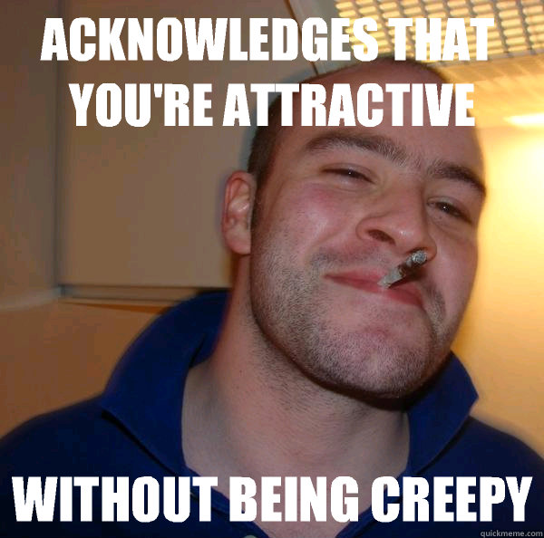 Acknowledges that you're attractive Without being creepy - Acknowledges that you're attractive Without being creepy  Misc