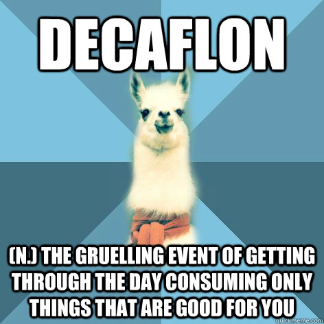 DECAFLON (n.) The gruelling event of getting through the day consuming only things that are good for you  Linguist Llama