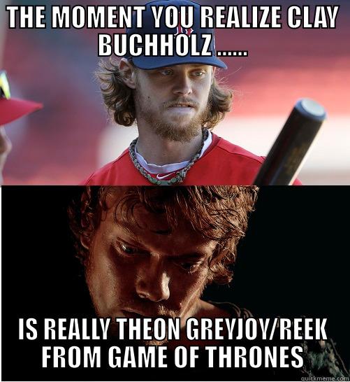 reek bucholz - THE MOMENT YOU REALIZE CLAY BUCHHOLZ ...... IS REALLY THEON GREYJOY/REEK FROM GAME OF THRONES Misc