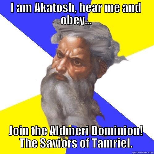 I AM AKATOSH, HEAR ME AND OBEY... JOIN THE ALDMERI DOMINION! THE SAVIORS OF TAMRIEL. Advice God