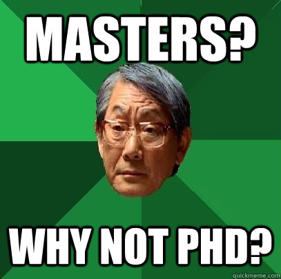 Masters? Why not PhD?  High Expectations Asian Father