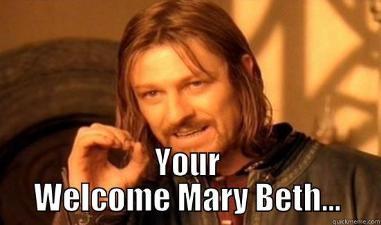  YOUR WELCOME MARY BETH... Boromir