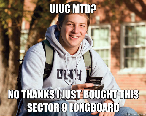 UIUC MTD? No thanks I just bought this sector 9 longboard  College Freshman