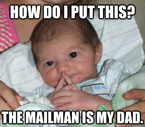 How do i put this? The mailman is my dad.  How do i put this Baby