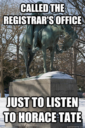 Called the registrar's office just to listen to horace tate - Called the registrar's office just to listen to horace tate  Drew University Meme