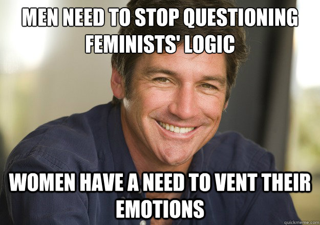 men need to stop questioning feminists' logic women have a need to vent their emotions  Not Quite Feminist Phil