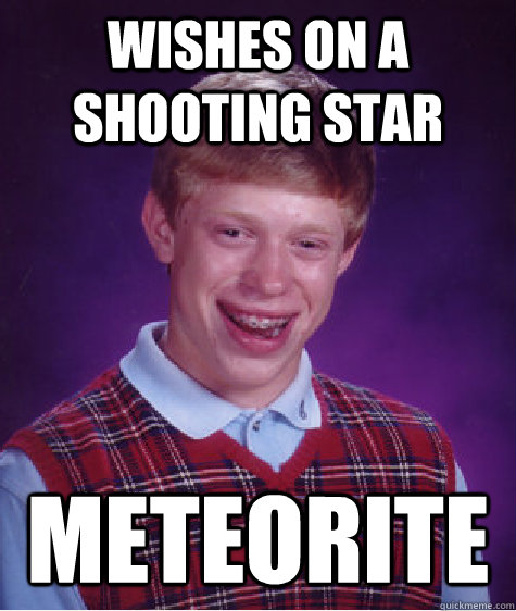 wishes on a shooting star meteorite  Bad Luck Brian