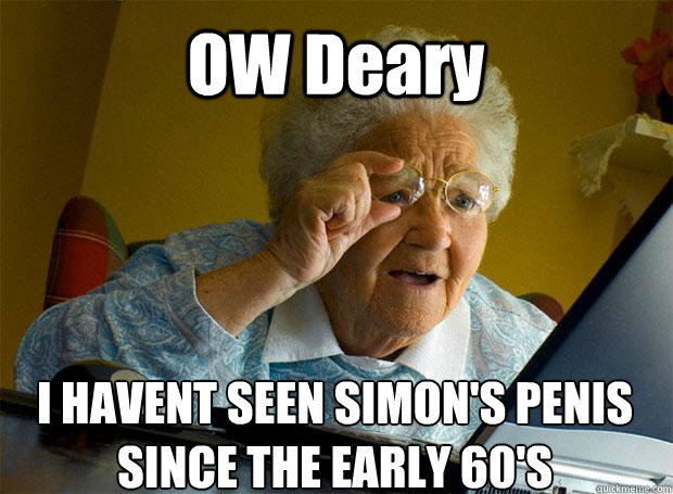 OW Deary I HAVENT SEEN SIMON'S PENIS SINCE THE EARLY 60'S    Grandma finds the Internet