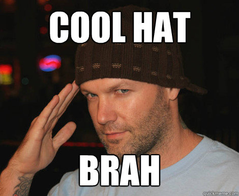 cool hat brah  Scumbag Fred Durst