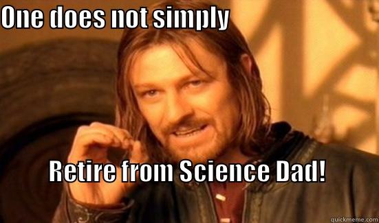 Mr Science - ONE DOES NOT SIMPLY                               RETIRE FROM SCIENCE DAD!                                                                      Boromir