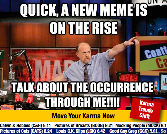 Quick, a new meme is on the rise talk about the occurrence through me!!!!  Mad Karma with Jim Cramer