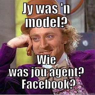 JY WAS 'N MODEL? WIE WAS JOU AGENT?   FACEBOOK? Condescending Wonka