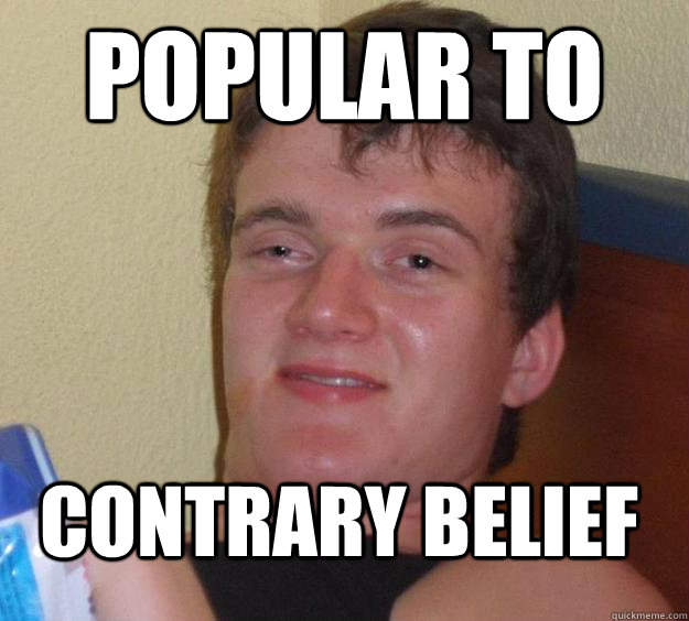 Popular to contrary belief - Popular to contrary belief  10 Guy