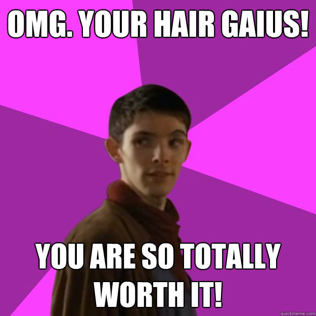 Omg. Your hair Gaius! You are so totally worth it!  Sassy Gay Merlin