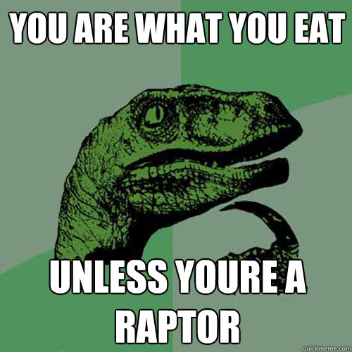 you are what you eat unless youre a raptor  Philosoraptor