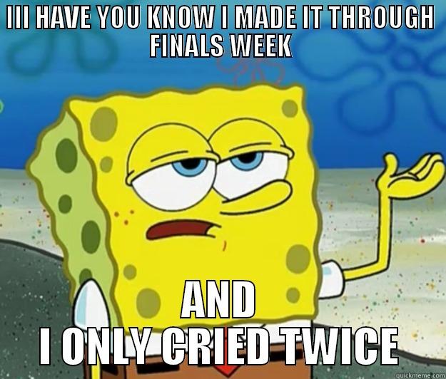 ILL HAVE YOU KNOW I MADE IT THROUGH FINALS WEEK AND I ONLY CRIED TWICE Tough Spongebob