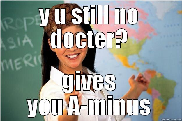 Y U STILL NO DOCTER? GIVES YOU A-MINUS Scumbag Teacher