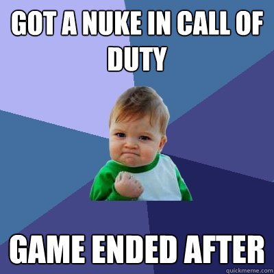 Got a nuke in Call of Duty Game ended after - Got a nuke in Call of Duty Game ended after  Success Kid