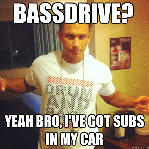 bassdrive? yeah bro, i've got subs in my car - bassdrive? yeah bro, i've got subs in my car  Drum and Bass DJ Pauly D