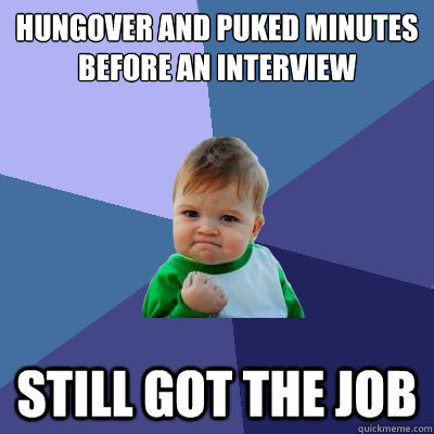 hungover and puked minutes before an interview still got the job  Success Kid