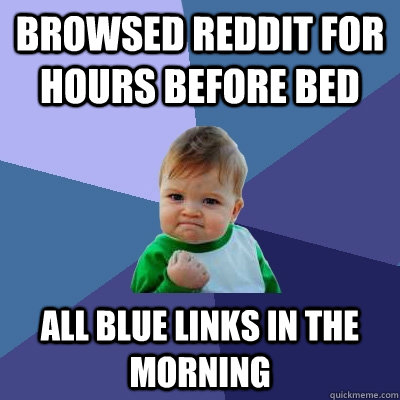 browsed reddit for hours before bed all blue links in the morning  Success Kid