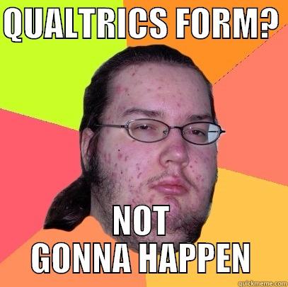 QUALTRICS FORM?  NOT GONNA HAPPEN Butthurt Dweller