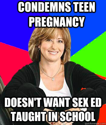 Condemns teen pregnancy Doesn't want sex ed taught in school  Sheltering Suburban Mom