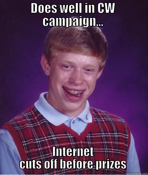 DOES WELL IN CW CAMPAIGN... INTERNET CUTS OFF BEFORE PRIZES Bad Luck Brian