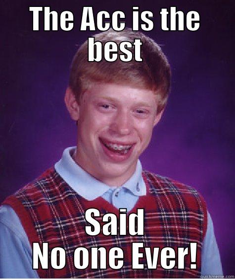 THE ACC IS THE BEST SAID NO ONE EVER! Bad Luck Brian