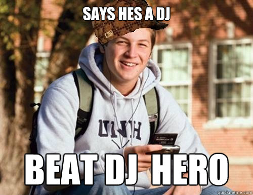 Says hes a DJ Beat Dj  Hero  College Freshman