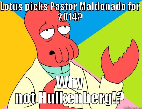 LOTUS PICKS PASTOR MALDONADO FOR 2014? WHY NOT HULKENBERG!? Futurama Zoidberg 