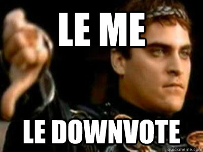 le me le downvote  Downvoting Roman