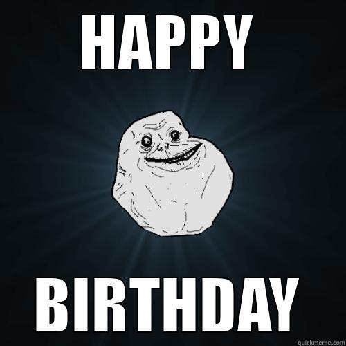 HAPPY BIRTHDAY Forever Alone