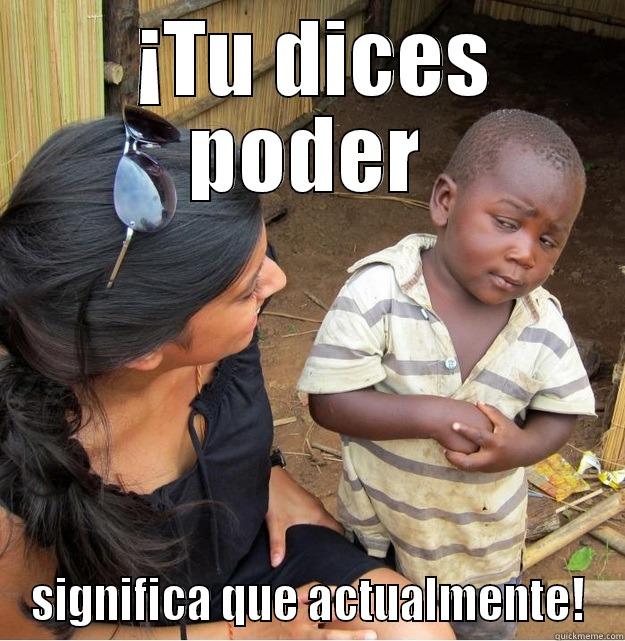 Clases de Español -  ¡TU DICES PODER SIGNIFICA QUE ACTUALMENTE! Skeptical Third World Kid