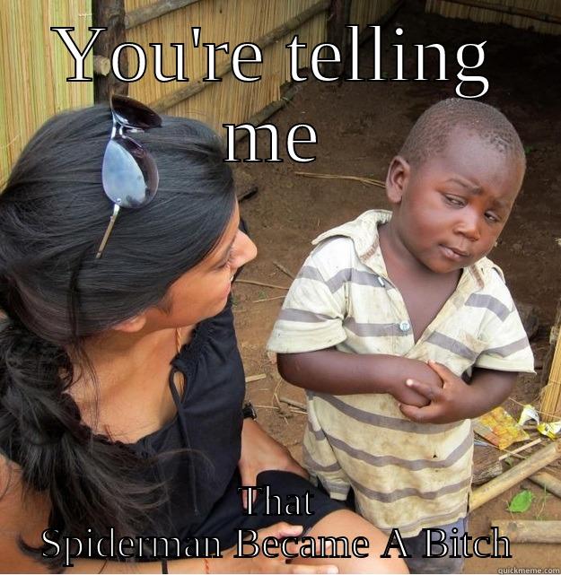 YOU'RE TELLING ME THAT SPIDERMAN BECAME A BITCH Skeptical Third World Kid