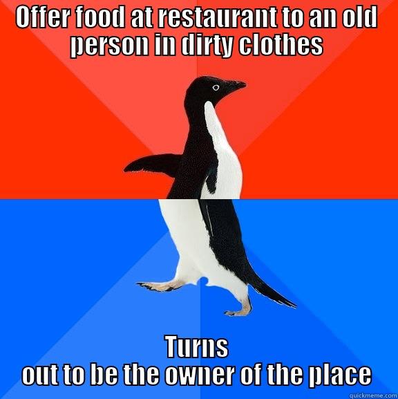 OFFER FOOD AT RESTAURANT TO AN OLD PERSON IN DIRTY CLOTHES TURNS OUT TO BE THE OWNER OF THE PLACE Socially Awesome Awkward Penguin