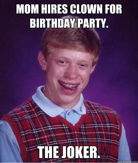 Mom hires clown for birthday party. The Joker.  Bad Luck Brian