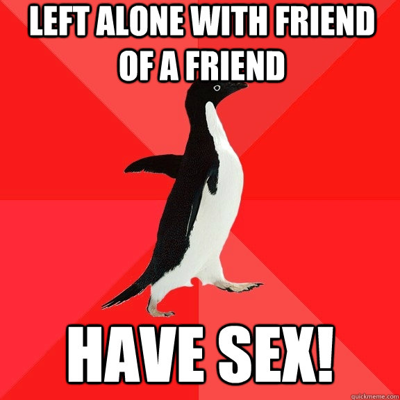 Left alone with friend of a friend Have SEx!  Socially Awesome Penguin