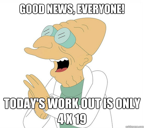 Good News, EVeryone! Today's work out is only 4 x 19  Futurama Farnsworth