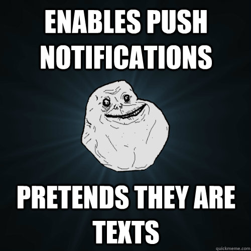 Enables push notifications  Pretends they are texts - Enables push notifications  Pretends they are texts  Forever Alone