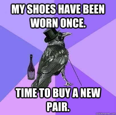 my shoes have been worn once. time to buy a new pair. - my shoes have been worn once. time to buy a new pair.  Rich Raven