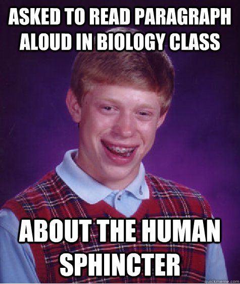 Asked to read paragraph aloud in biology class about the human sphincter - Asked to read paragraph aloud in biology class about the human sphincter  Bad Luck Brian