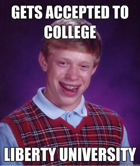 gets accepted to college liberty university  Bad Luck Brian