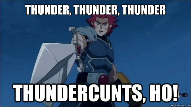 THUNDER, THUNDER, THUNDER THUNDERCUNTS, HO!  