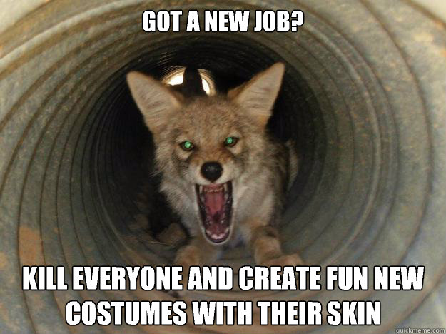 Got a new job? Kill everyone and create fun new costumes with their skin  Psycho Coyote